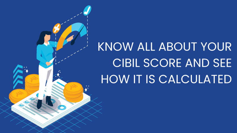 Know all about your CIBIL Score and see how it is calculated